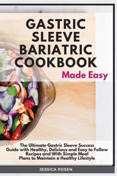 Paperback Gastric Sleeve Bariatric Cookbook Made Easy: The Ultimate Gastric Sleeve Success Guide with Healthy, Delicious and Easy to Follow Recipes and With Sim Book