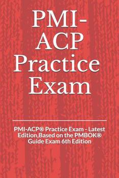 Paperback PMI-ACP(R) Practice Exam: PMI-ACP(R) Practice Exam - Latest Edition, Based on the PMBOK(R) Guide Exam 6th Edition Book