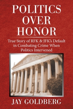 Paperback Politics over Honor: True Story of Rfk & Jfk's Default in Combating Crime When Politics Intervened Book