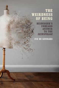 Hardcover The Weirdness of Being: Heidegger's Unheard Answer to the Seinsfrage Book