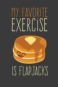 Paperback My Favorite Exercise is Flapjacks: Cute Pancake Breakfast Notebook Book