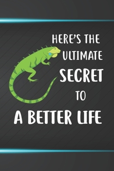 Here's The Ultimate Secret To A Better Life Notebook Journal: 110 Blank Lined Papers - 6x9 Personalized Customized Notebook Journal Gift For Iguana Reptile Owners and Lovers