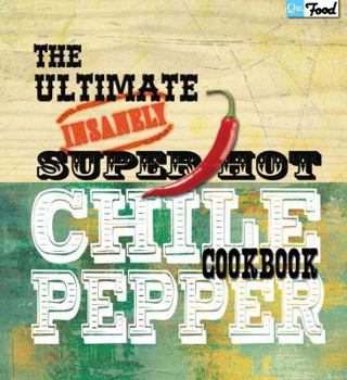 The Ultimate Insanely Super Hot Chilli Pepper Cookbook