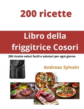 Paperback Libro della friggitrice Cosori: 200 ricette veloci facili e salutari per ogni giorno [Italian] Book