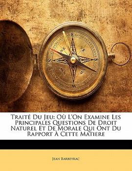 Paperback Traité Du Jeu: Où l'On Examine Les Principales Questions de Droit Naturel Et de Morale Qui Ont Du Rapport À Cette Matiere [French] Book