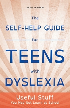 Paperback The Self-Help Guide for Teens with Dyslexia: Useful Stuff You May Not Learn at School Book