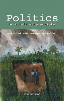 Paperback Politics in a Half-made Society: Trinidad and Tobago, 1925-2001 Book