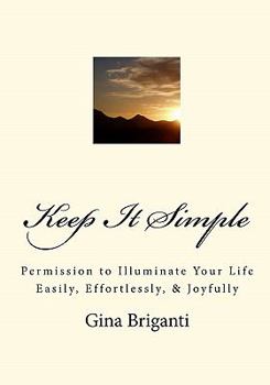 Paperback Keep It Simple: Permission to Illuminate Your Life Easily, Effortlessly, & Joyfully Book