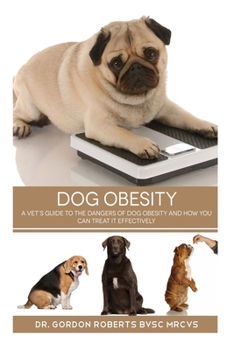 Paperback Dog Obesity: A vet's guide to the dangers of dog obesity and how you can treat it effectvely Book