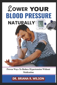 Paperback Lower Your Blood Pressure Naturally: Proven Ways To Reduce Hypertension Without Medication Book