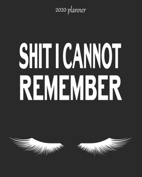 Paperback Shit I Cannot Remember: 2020 Weekly And Monthly Agenda, Organizer, Diary, January To December With Eyelashes Book