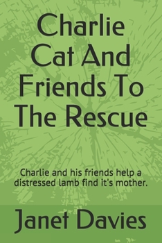 Paperback Charlie Cat And Friends To The Rescue: Charlie and his friends help a distressed lamb find it's mother. Book