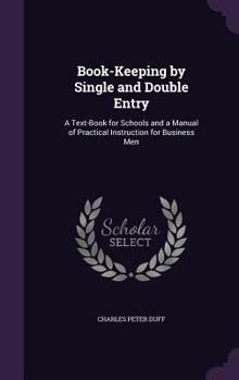 Hardcover Book-Keeping by Single and Double Entry: A Text-Book for Schools and a Manual of Practical Instruction for Business Men Book