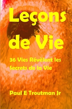 Paperback Leçons de Vie: 36 Vies Révèlent les Secrets de la Vie [French] Book