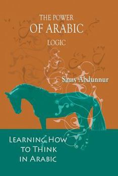 Paperback The Power of Arabic Logic: Learning How to Think in Arabic Book