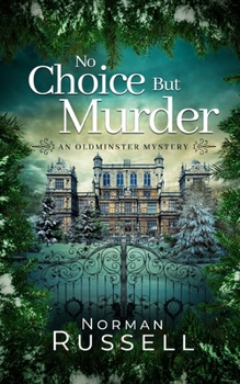 NO CHOICE BUT MURDER an absolutely gripping murder mystery full of twists - Book #4 of the Oldminster Mysteries