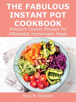 Hardcover The Fabulous Instant Pot Cookbook: Pressure Cooker Recipes for Affordable Homemade Meals Book