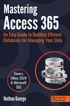 Hardcover Mastering Access 365: An Easy Guide to Building Efficient Databases for Managing Your Data Book