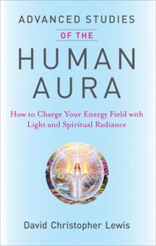 Paperback Advanced Studies of the Human Aura: How to Charge Your Energy Field with Light and Spiritual Radiance Book