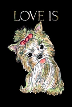 Love Is: Love Is Cute Yorkshire Terrier Dog Mom Dad Kid Gift  Journal/Notebook Blank Lined Ruled 6x9 100 Pages