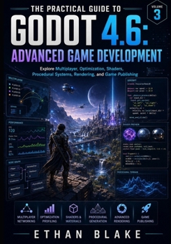 Paperback The Practical Guide to Godot 4.6: ADVANCED GAME DEVELOPMENT: Explore Multiplayer, Optimization, Shaders, Procedural Systems, Rendering, and Game Publi Book