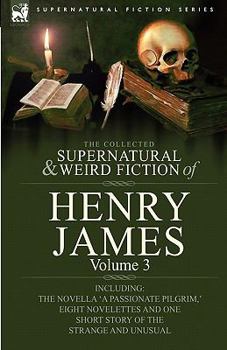 Paperback The Collected Supernatural and Weird Fiction of Henry James: Volume 3-Including the Novella 'a Passionate Pilgrim, ' Eight Novelettes and One Short St Book