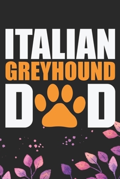 Paperback Italian Greyhound Dad: Cool Italian Greyhound Dog Dad Journal Notebook - Italian Greyhound Puppy Lovers- Funny Italian Greyhound Dog Notebook Book