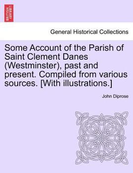Paperback Some Account of the Parish of Saint Clement Danes (Westminster), Past and Present. Compiled from Various Sources. [With Illustrations.] Book
