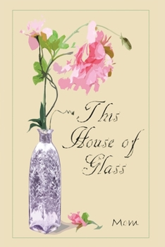 This House of Glass: A Mother?s Portrayal of Love, Loss and Hope