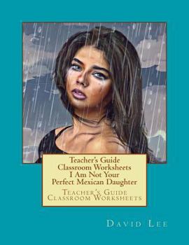 Paperback Teacher's Guide Classroom Worksheets I Am Not Your Perfect Mexican Daughter: Teacher's Guide Classroom Worksheets Book