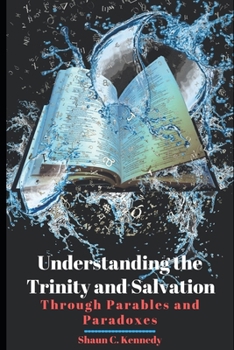 Paperback Understanding the Trinity and Salvation: Through Parables and Paradoxes Book