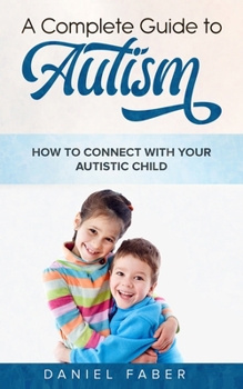 Paperback A Complete Guide to Autism: How to Connect with Your Autistic Child Book