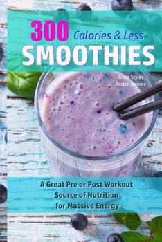 Paperback 300 Calories Or Less Smoothie Recipes! - A Great Pre or Post Workout Source Of Nutrition For Massive Energy! Book