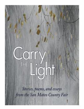 Paperback Carry the Light: Short Stories, Poems and Essays from the San Mateo County Fair Book