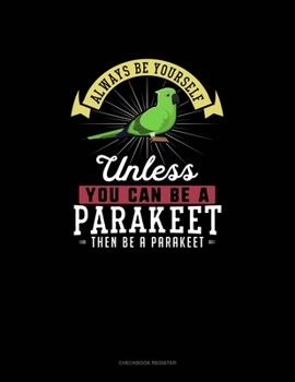 Paperback Always Be Yourself Unless You Can Be A Parakeet Then Be A Parakeet: Checkbook Register Book