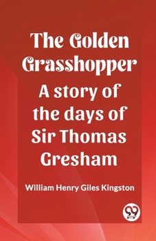 Paperback The Golden Grasshopper A story of the days of Sir Thomas Gresham Book