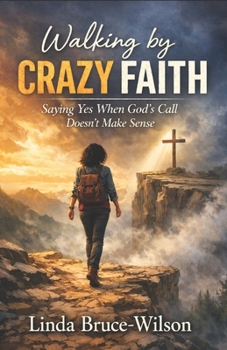 Walking By Crazy Faith: Saying Yes When God's Call Doesn't Make Sense