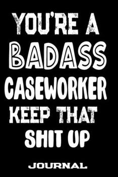 Paperback You're A Badass Caseworker Keep That Shit Up: Blank Lined Journal To Write in - Funny Gifts For Caseworker Book