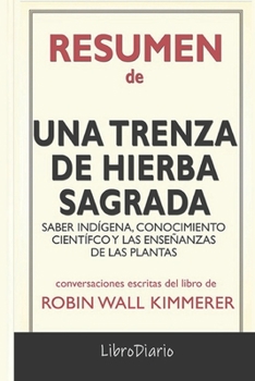 Resumen de Una Trenza de Hierba Sagrada: Saber indígena, conocimiento científico y las enseñanzas de las plantas de Robin Wall Kimmerer: Conversaciones Escritas