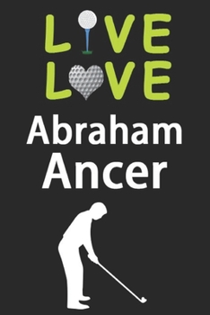 Live Love Abraham Ancer Journal: Funny Cute Gift For Abraham Ancer Lovers | I Heart Abraham Ancer Golf Notebook: Blank Lined Journals - 120 Pages - 6 x 9 Inch - Composition Book