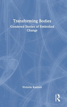 Hardcover Transforming Bodies: Gendered Stories of Embodied Change Book