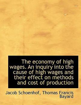 The Economy of High Wages an Inquiry into the Cause of High Wages and Their Effect on Methods and C