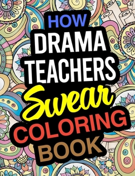 Paperback How Drama Teachers Swear Coloring Book: A Coloring Book For Drama & Theatre Instructors Book