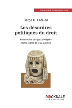 Les Desordres Politiques Du Droit: Philosophie des jeux de r�gles et des r�gles de jeux, en droit