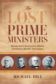 Paperback The Lost Prime Ministers: Macdonald's Successors Abbott, Thompson, Bowell, and Tupper Book