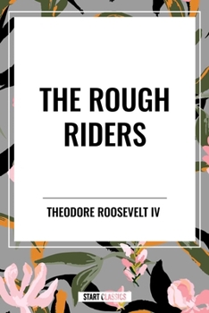 The Rough Riders by Theodore Roosevelt: The Rough Riders