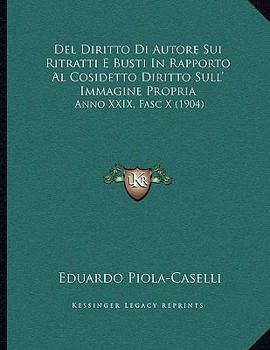 Paperback Del Diritto Di Autore Sui Ritratti E Busti In Rapporto Al Cosidetto Diritto Sull' Immagine Propria: Anno XXIX, Fasc X (1904) [Italian] Book