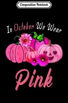 Paperback Composition Notebook: In October We Wear Pink Pumpkin Breast Cancer Halloween Journal/Notebook Blank Lined Ruled 6x9 100 Pages Book