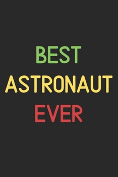 Best Astronaut Ever: Lined Journal, 120 Pages, 6 x 9, Funny Astronaut Notebook Gift Idea, Black Matte Finish (Best Astronaut Ever Journal)