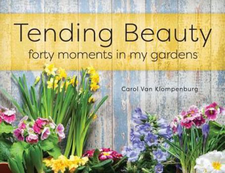 Paperback Tending Beauty: Forty Moments in My Gardens Book